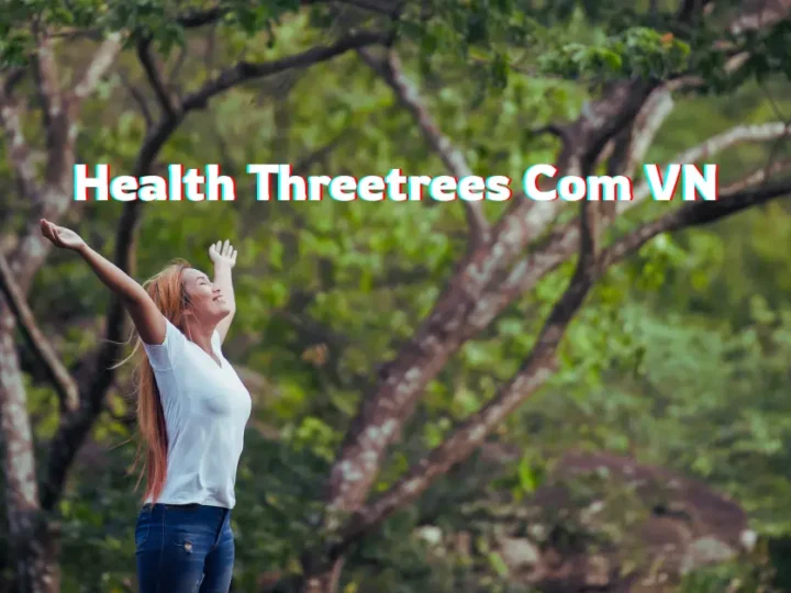 Health Threetrees Com VN: A Complete Guide